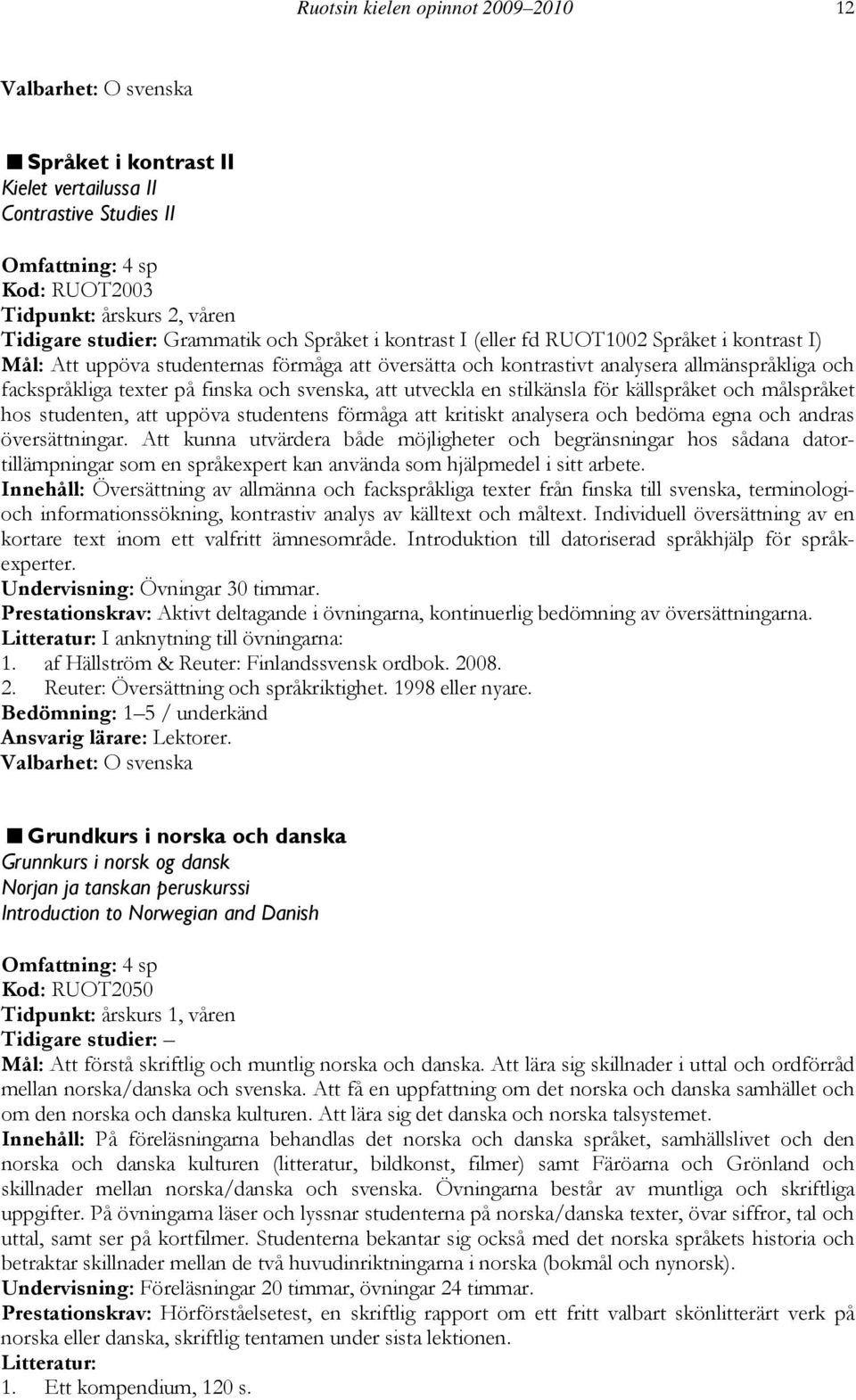 finska och svenska, att utveckla en stilkänsla för källspråket och målspråket hos studenten, att uppöva studentens förmåga att kritiskt analysera och bedöma egna och andras översättningar.