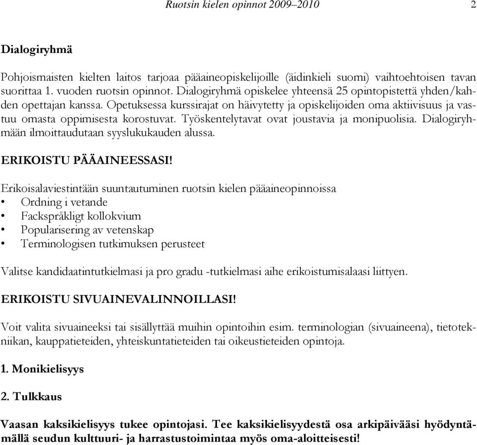 Työskentelytavat ovat joustavia ja monipuolisia. Dialogiryhmään ilmoittaudutaan syyslukukauden alussa. ERIKOISTU PÄÄAINEESSASI!