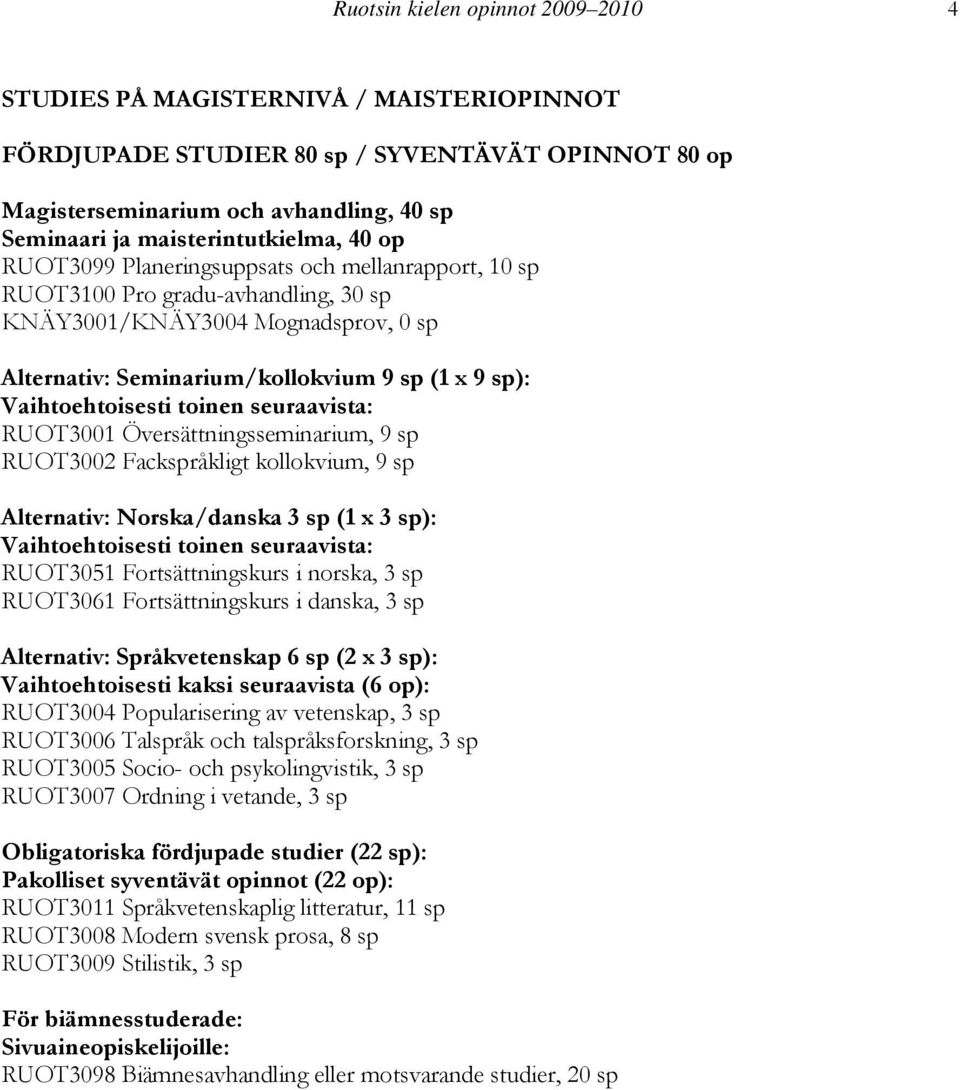 sp): Vaihtoehtoisesti toinen seuraavista: RUOT3001 Översättningsseminarium, 9 sp RUOT3002 Fackspråkligt kollokvium, 9 sp Alternativ: Norska/danska 3 sp (1 x 3 sp): Vaihtoehtoisesti toinen