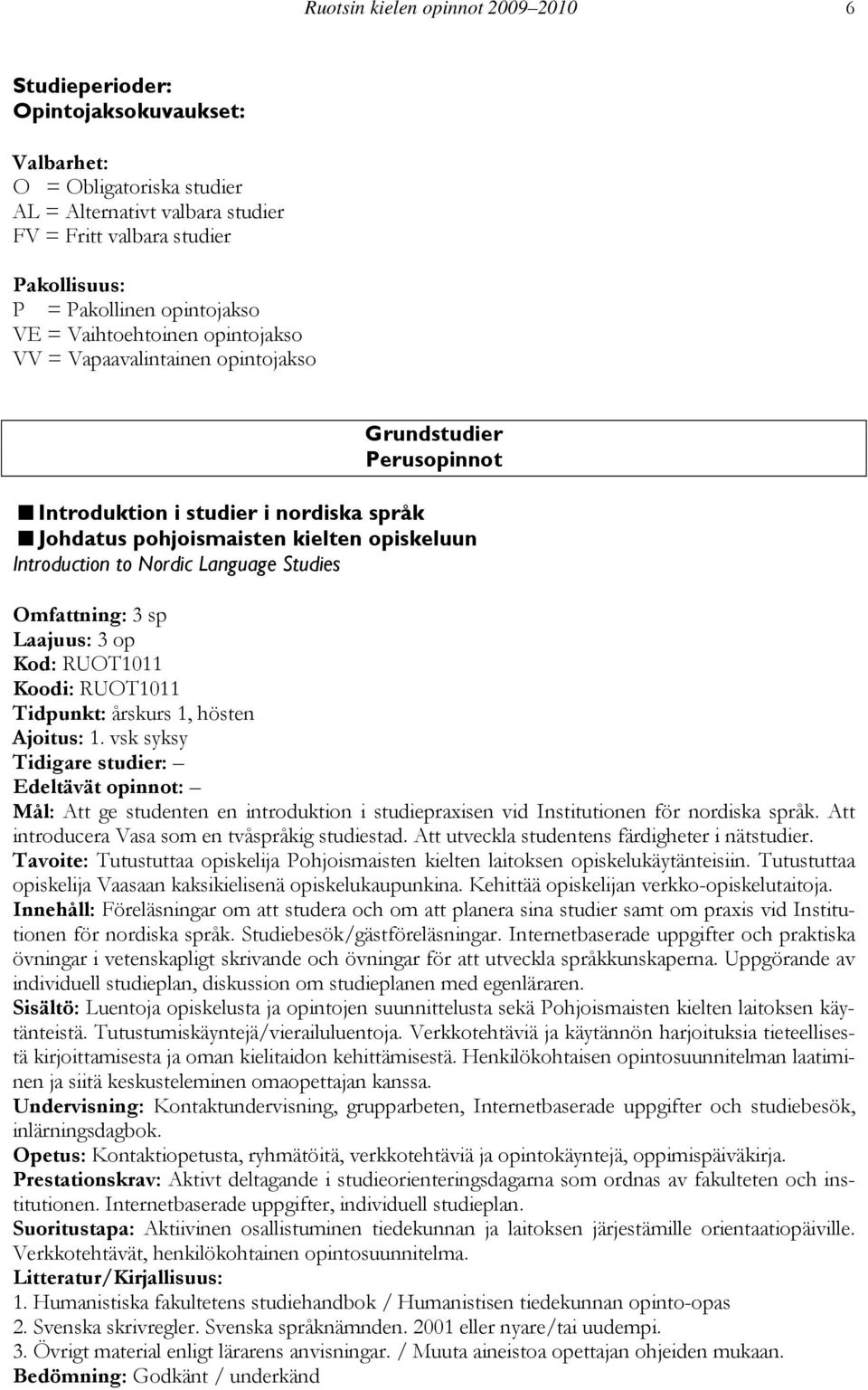 to Nordic Language Studies Omfattning: 3 sp Laajuus: 3 op Kod: RUOT1011 Koodi: RUOT1011 Tidpunkt: årskurs 1, hösten Ajoitus: 1.