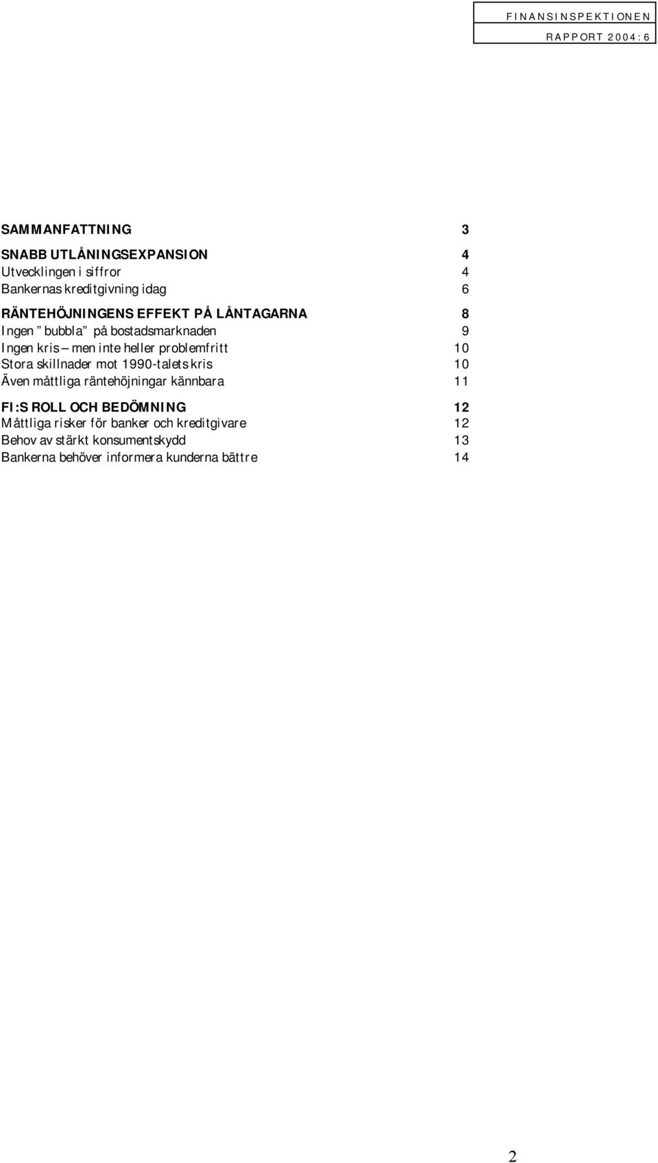 10 Stora skillnader mot 1990-talets kris 10 Även måttliga räntehöjningar kännbara 11 FI:S ROLL OCH BEDÖMNING 12