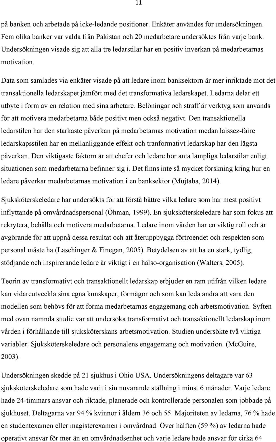 Data som samlades via enkäter visade på att ledare inom banksektorn är mer inriktade mot det transaktionella ledarskapet jämfört med det transformativa ledarskapet.