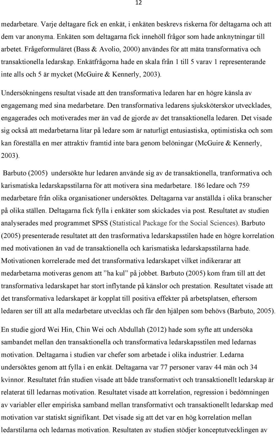 Enkätfrågorna hade en skala från 1 till 5 varav 1 representerande inte alls och 5 är mycket (McGuire & Kennerly, 2003).