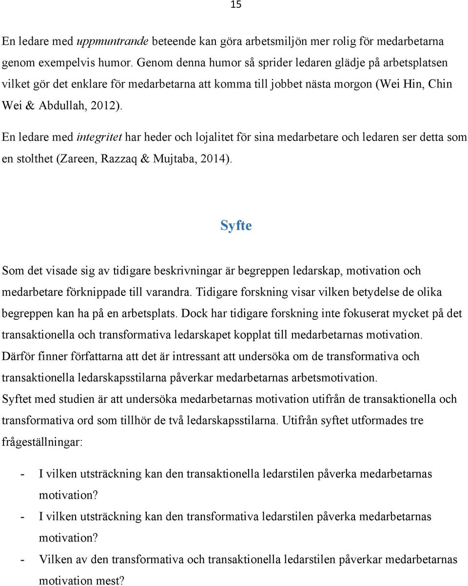 En ledare med integritet har heder och lojalitet för sina medarbetare och ledaren ser detta som en stolthet (Zareen, Razzaq & Mujtaba, 2014).