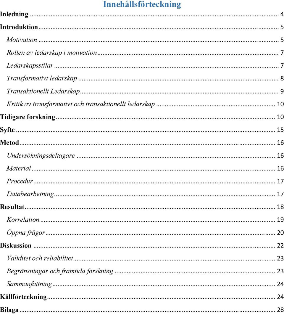 .. 10 Syfte... 15 Metod... 16 Undersökningsdeltagare... 16 Material... 16 Procedur... 17 Databearbetning... 17 Resultat... 18 Korrelation.