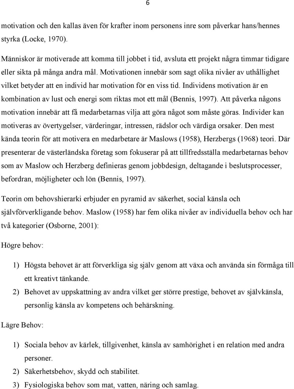 Motivationen innebär som sagt olika nivåer av uthållighet vilket betyder att en individ har motivation för en viss tid.