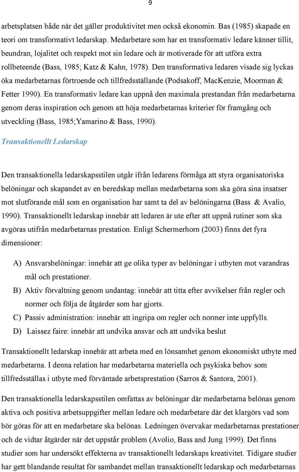 Den transformativa ledaren visade sig lyckas öka medarbetarnas förtroende och tillfredsställande (Podsakoff, MacKenzie, Moorman & Fetter 1990).