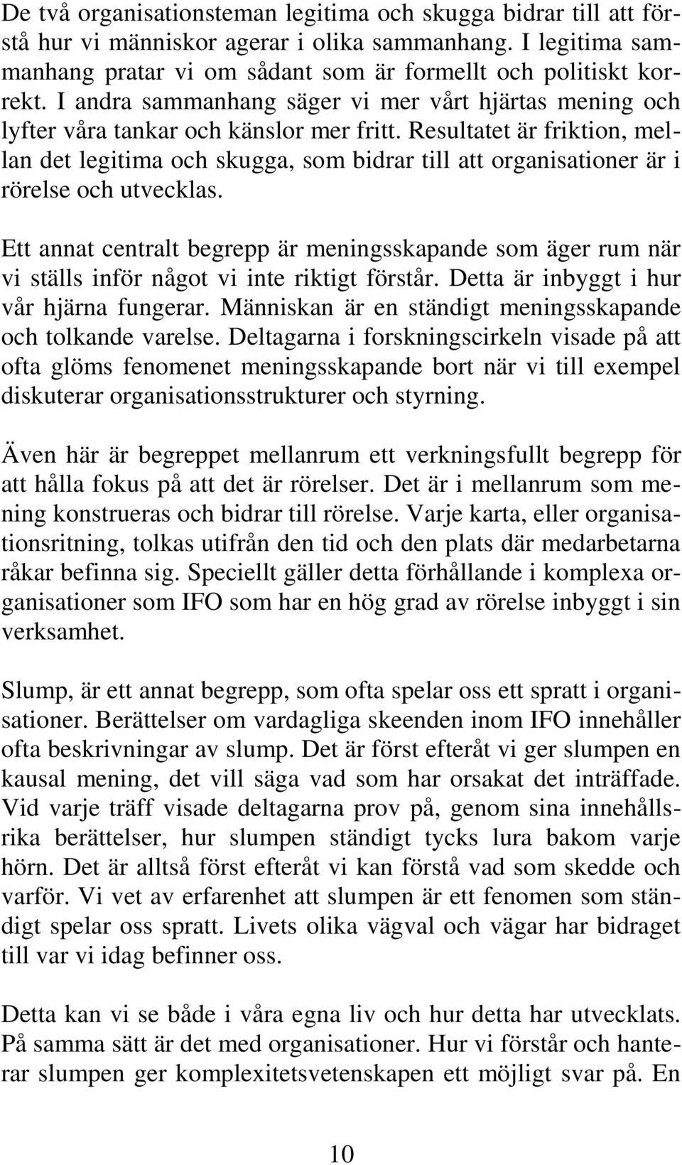 Resultatet är friktion, mellan det legitima och skugga, som bidrar till att organisationer är i rörelse och utvecklas.