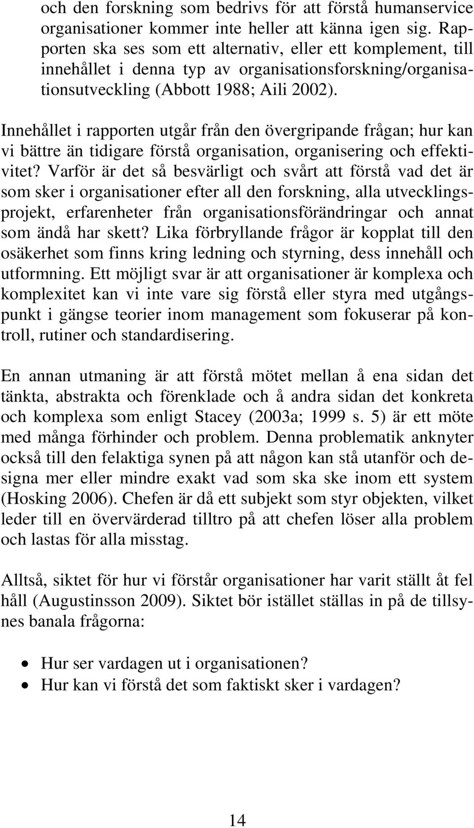 Innehållet i rapporten utgår från den övergripande frågan; hur kan vi bättre än tidigare förstå organisation, organisering och effektivitet?