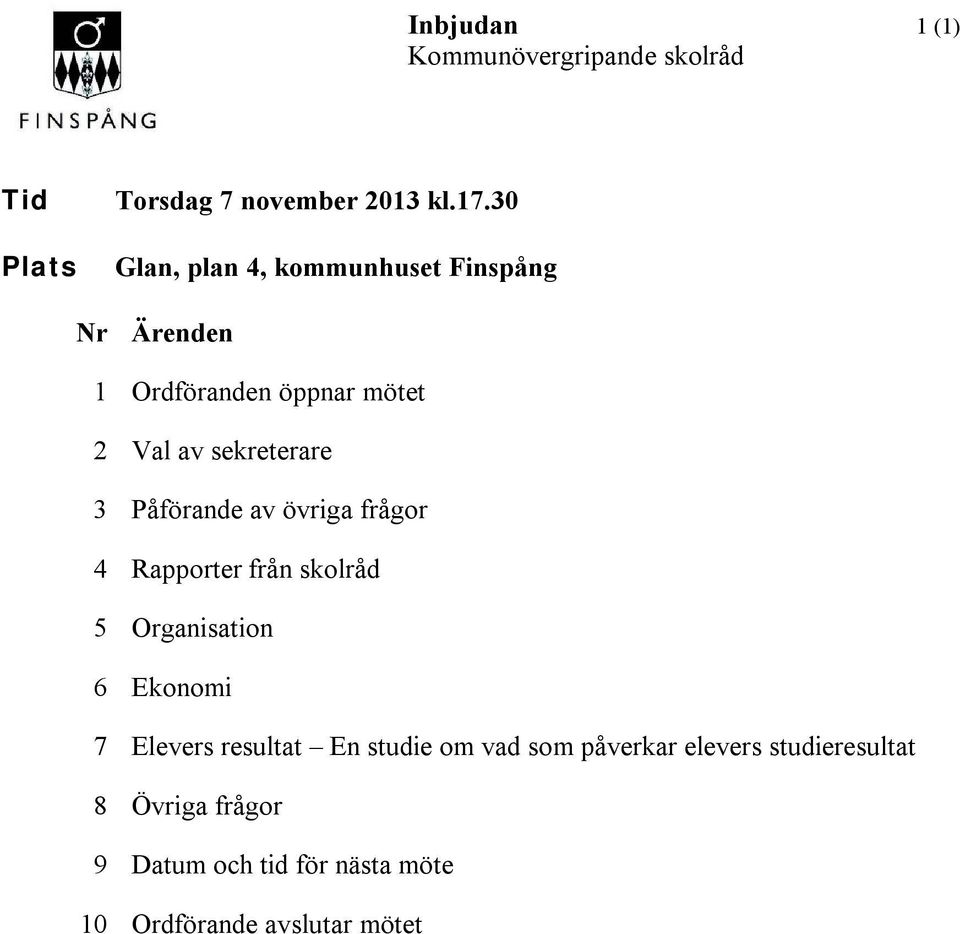 Påförande av övriga frågor 4 Rapporter från skolråd 5 Organisation 6 Ekonomi 7 Elevers resultat En