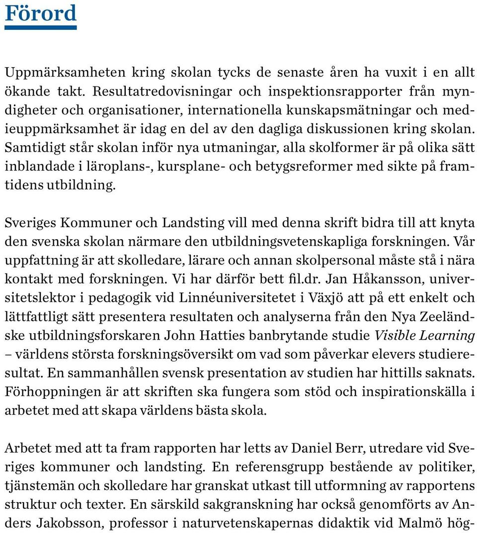 Samtidigt står skolan inför nya utmaningar, alla skolformer är på olika sätt inblandade i läroplans-, kursplane- och betygsreformer med sikte på framtidens utbildning.