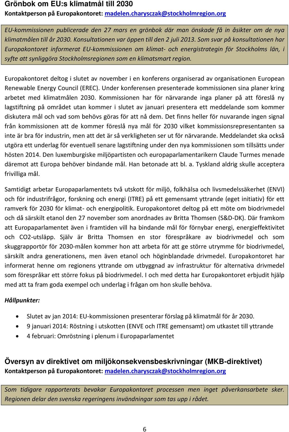 Som svar på konsultationen har Europakontoret informerat EU-kommissionen om klimat- och energistrategin för Stockholms län, i syfte att synliggöra Stockholmsregionen som en klimatsmart region.