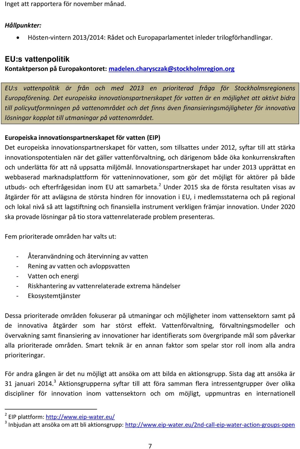 Det europeiska innovationspartnerskapet för vatten är en möjlighet att aktivt bidra till policyutformningen på vattenområdet och det finns även finansieringsmöjligheter för innovativa lösningar