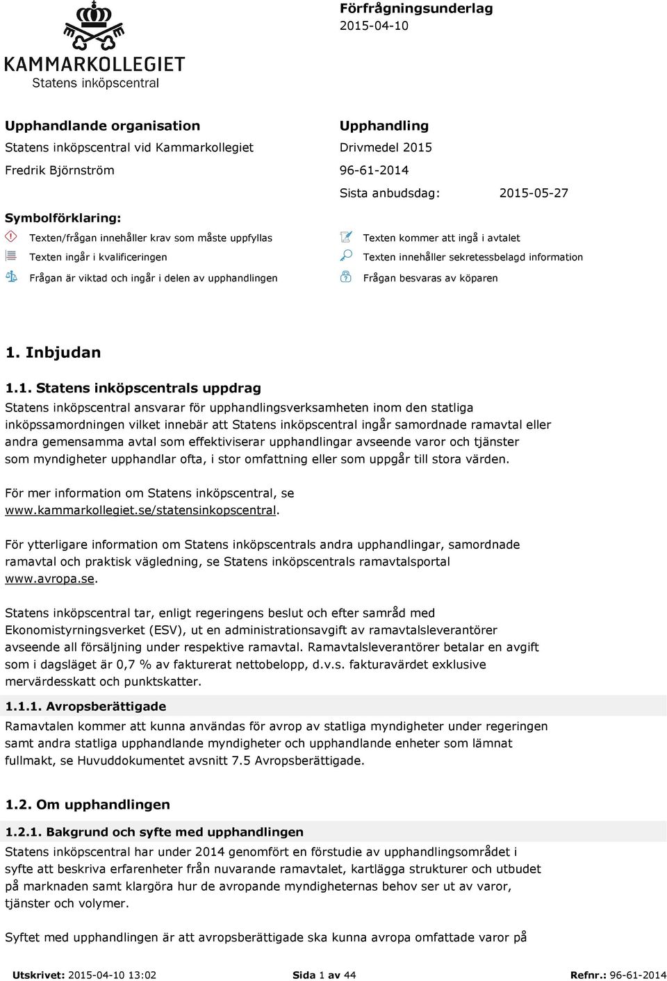 innehåller sekretessbelagd information Frågan besvaras av köparen 1.