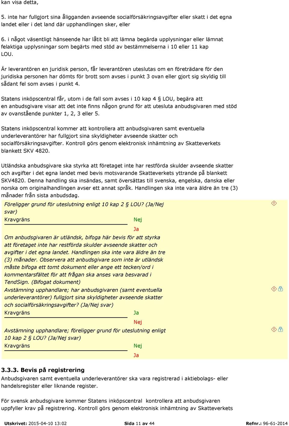 Är leverantören en juridisk person, får leverantören uteslutas om en företrädare för den juridiska personen har dömts för brott som avses i punkt 3 ovan eller gjort sig skyldig till sådant fel som