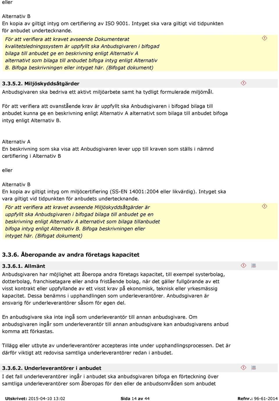 till anbudet bifoga intyg enligt Alternativ B. Bifoga beskrivningen eller intyget här. (Bifogat dokument) 3.3.5.2.