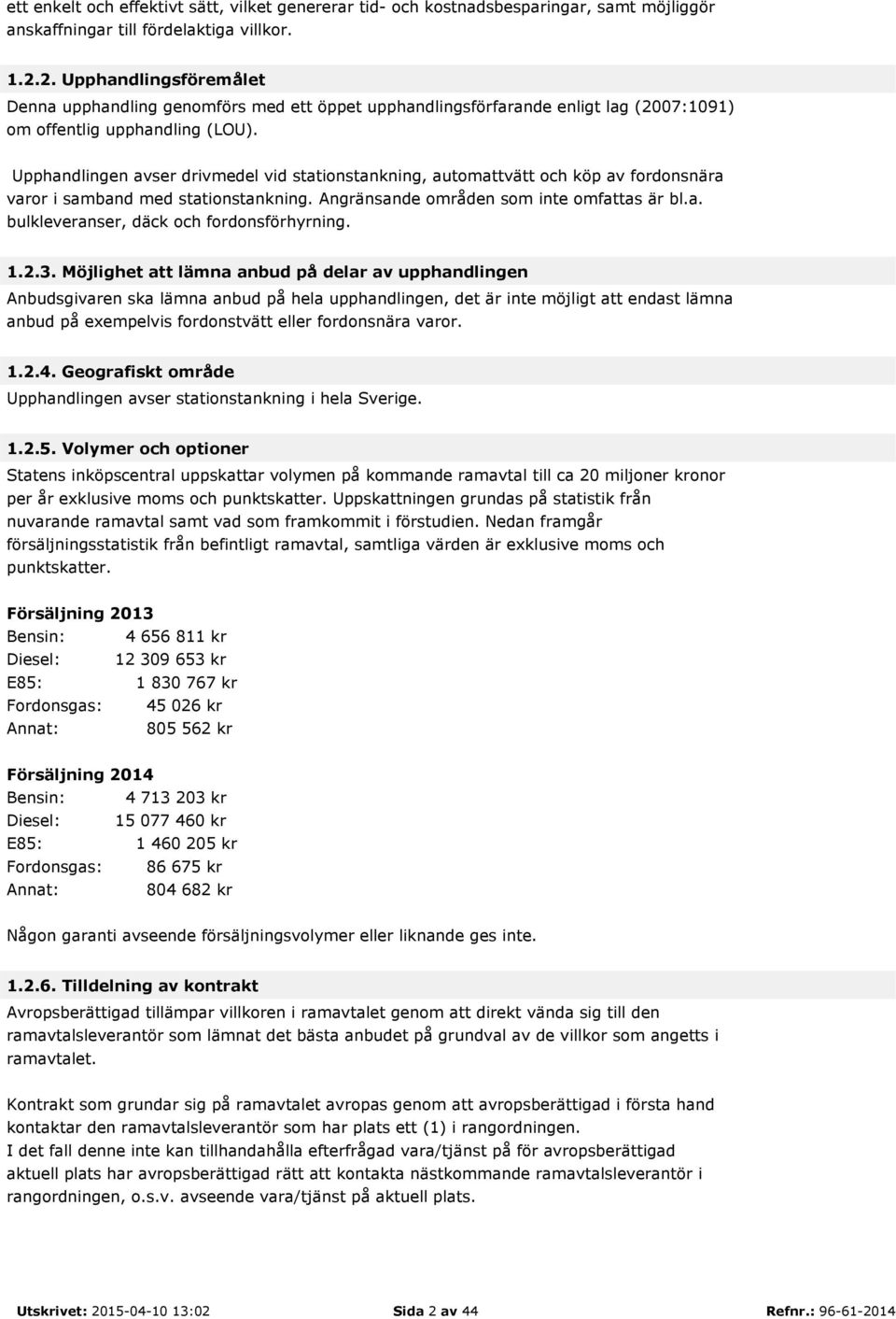 Upphandlingen avser drivmedel vid stationstankning, automattvätt och köp av fordonsnära varor i samband med stationstankning. Angränsande områden som inte omfattas är bl.a. bulkleveranser, däck och fordonsförhyrning.