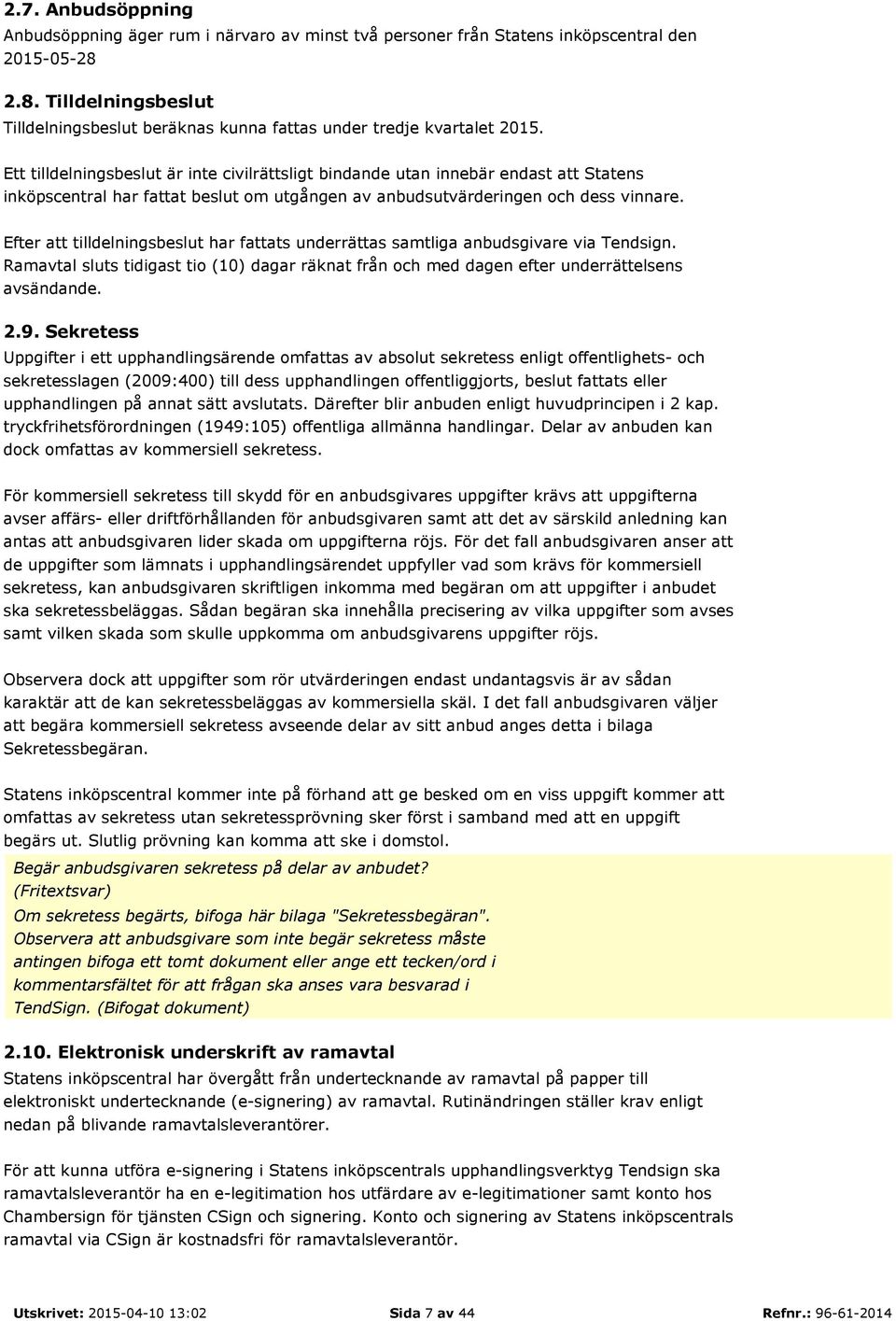 Ett tilldelningsbeslut är inte civilrättsligt bindande utan innebär endast att Statens inköpscentral har fattat beslut om utgången av anbudsutvärderingen och dess vinnare.