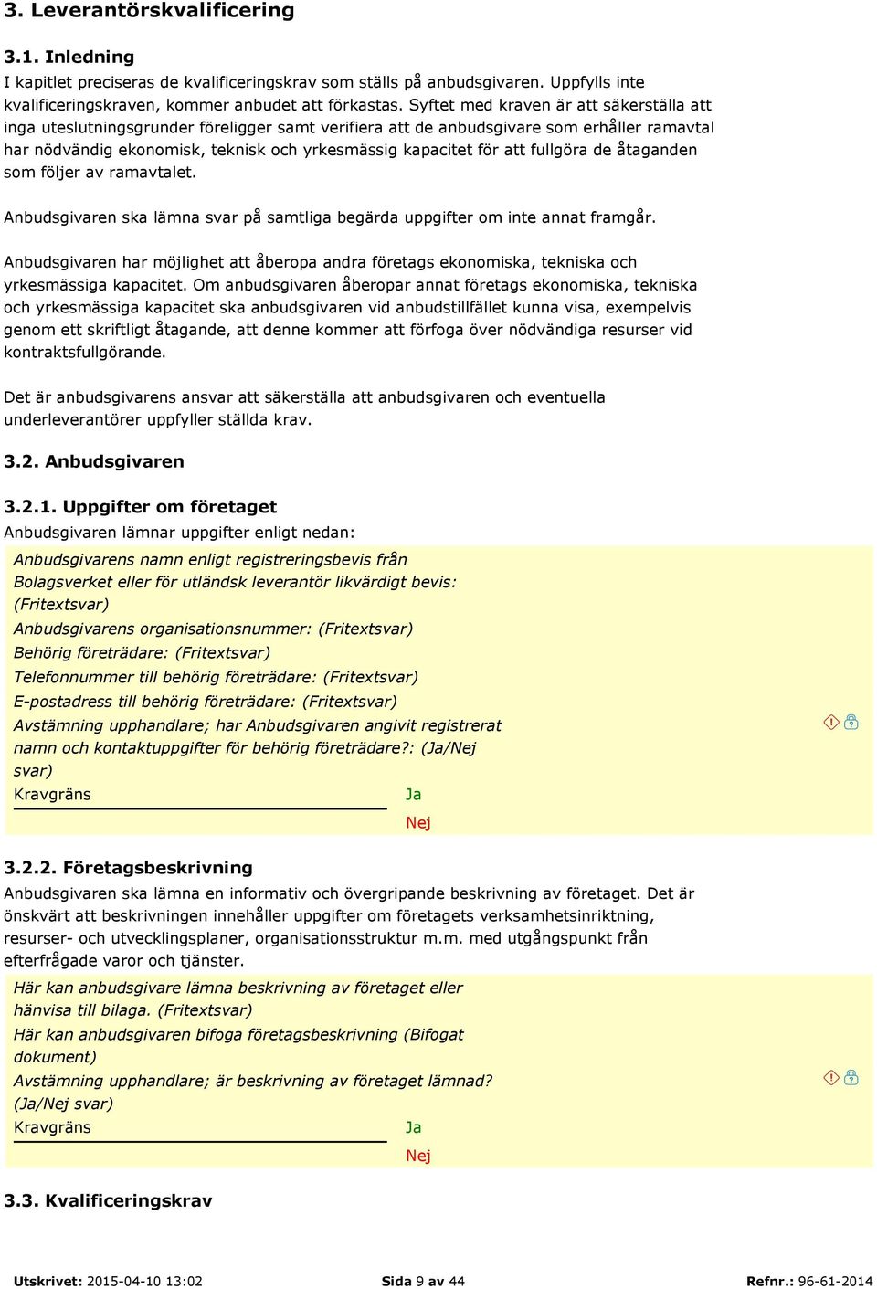 att fullgöra de åtaganden som följer av ramavtalet. Anbudsgivaren ska lämna svar på samtliga begärda uppgifter om inte annat framgår.