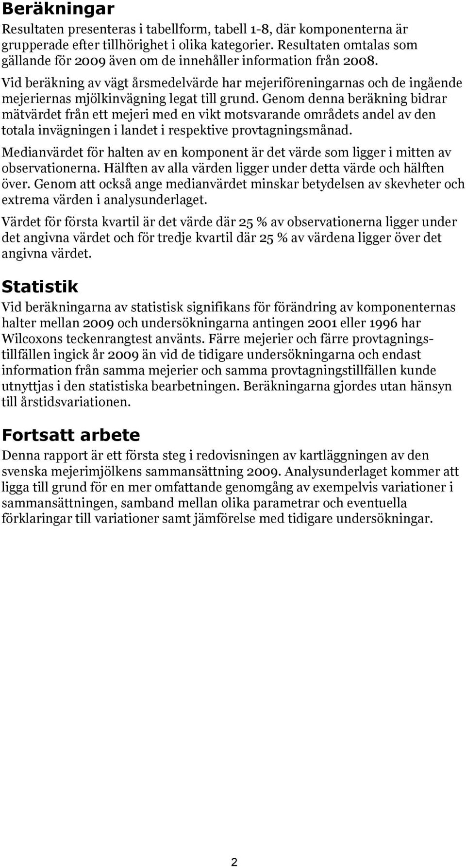 Vid beräkning av vägt årsmedelvärde har mejeriföreningarnas och de ingående mejeriernas mjölkinvägning legat till grund.