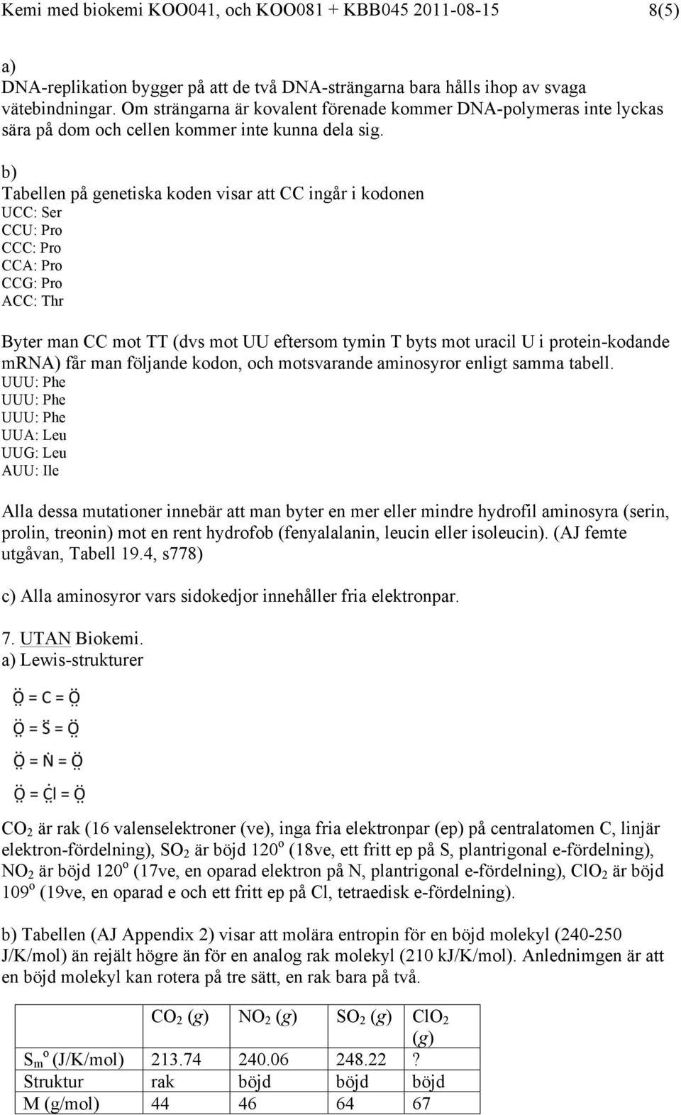 b) Tabellen på genetiska kden visar att CC ingår i kdnen UCC: Ser CCU: Pr CCC: Pr CCA: Pr CCG: Pr ACC: Thr Byter man CC mt TT (dvs mt UU eftersm tymin T byts mt uracil U i prtein-kdande mra) får man