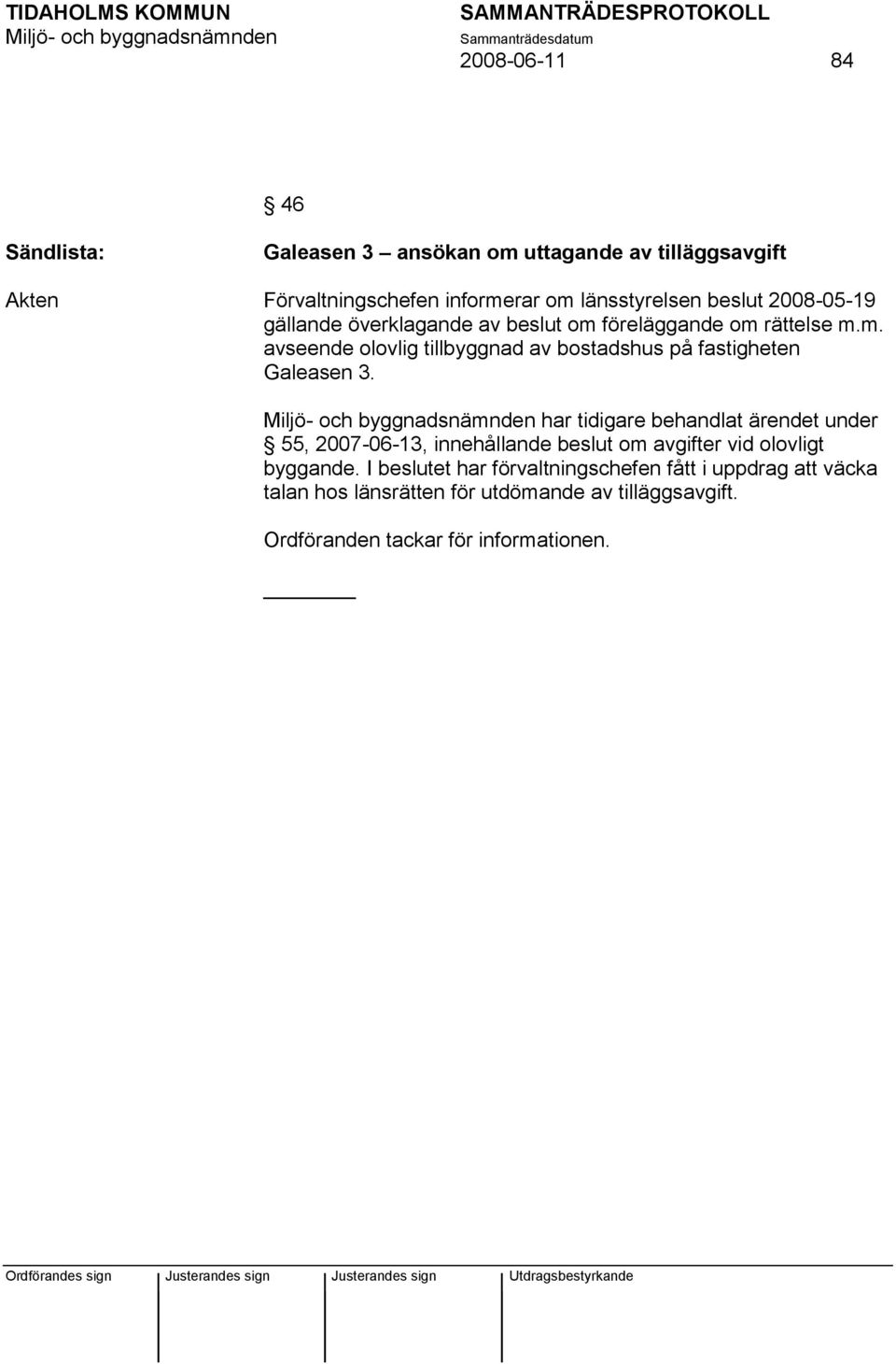 har tidigare behandlat ärendet under 55, 2007-06-13, innehållande beslut om avgifter vid olovligt byggande.