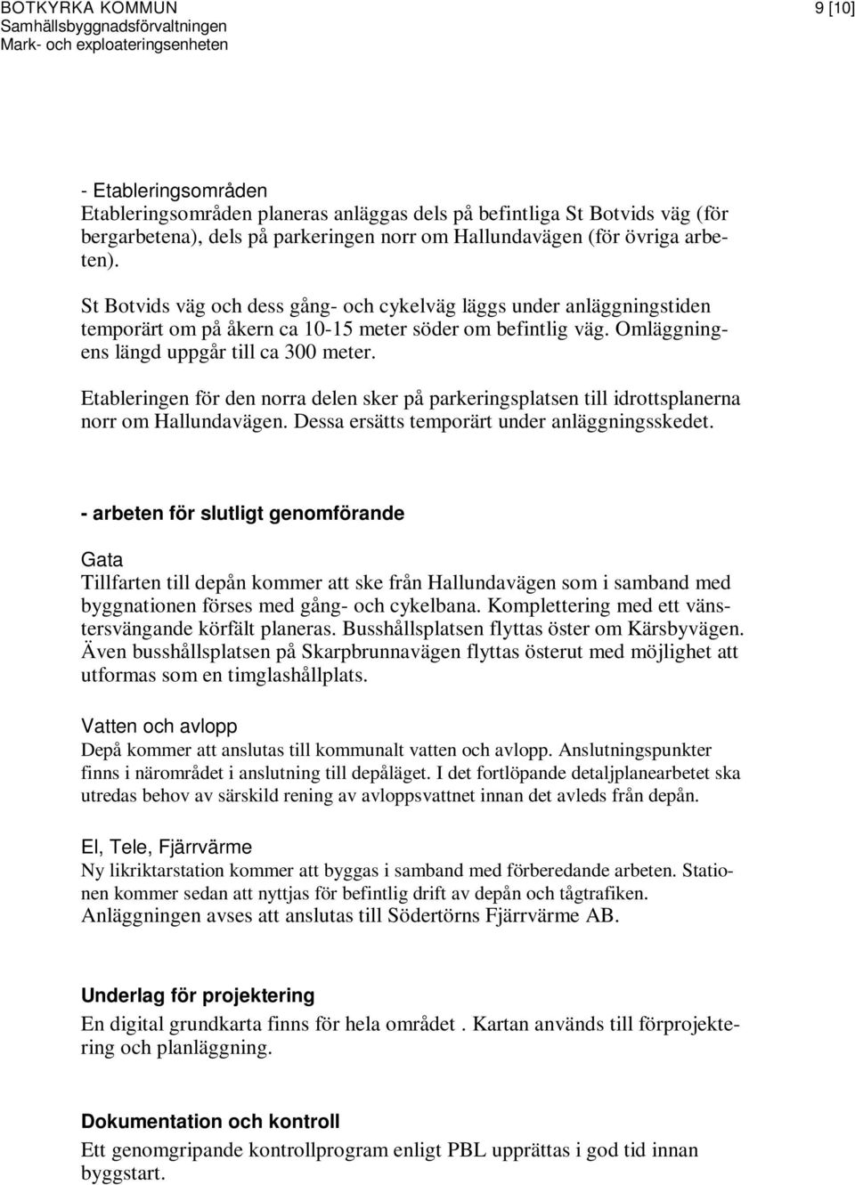 Etableringen för den norra delen sker på parkeringsplatsen till idrottsplanerna norr om Hallundavägen. Dessa ersätts temporärt under anläggningsskedet.