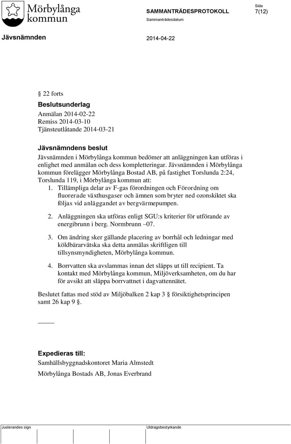 Tillämpliga delar av F-gas förordningen och Förordning om fluorerade växthusgaser och ämnen som bryter ned ozonskiktet ska följas vid anläggandet av bergvärmepumpen. 2.