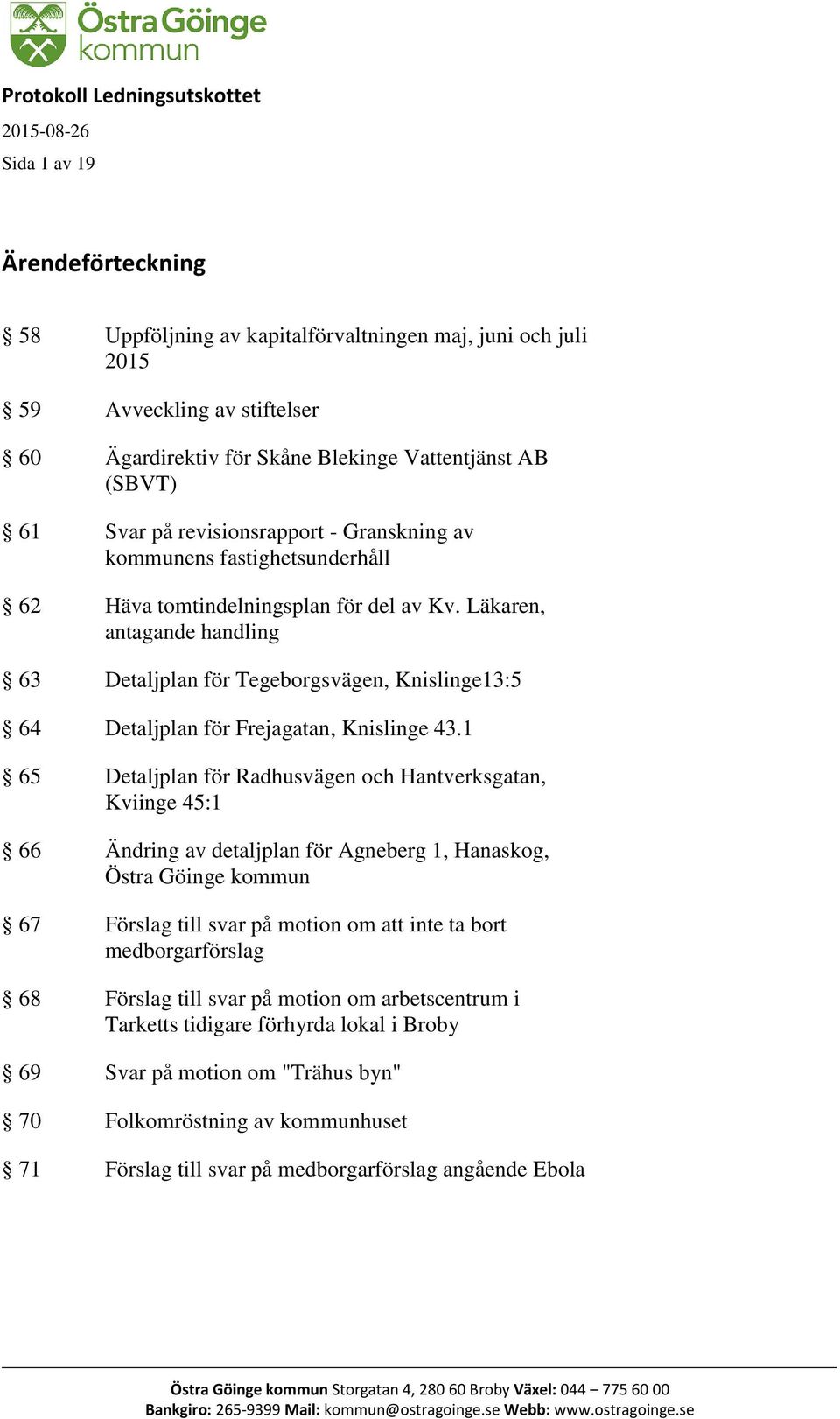 Läkaren, antagande handling 63 Detaljplan för Tegeborgsvägen, Knislinge13:5 64 Detaljplan för Frejagatan, Knislinge 43.
