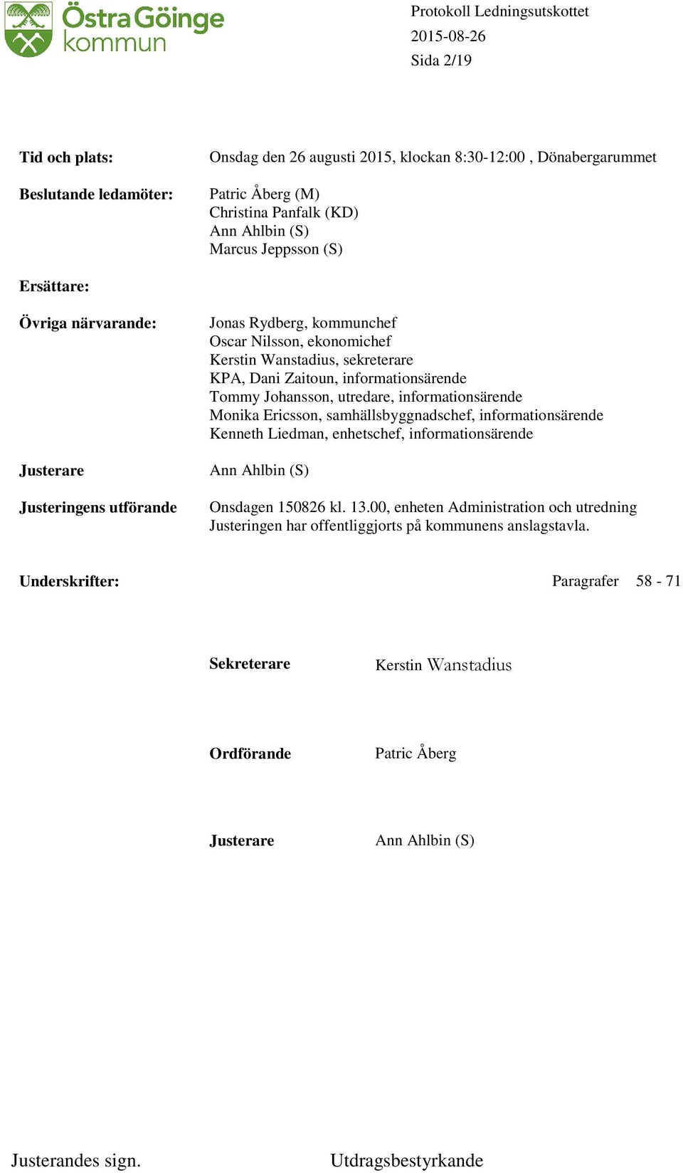 Johansson, utredare, informationsärende Monika Ericsson, samhällsbyggnadschef, informationsärende Kenneth Liedman, enhetschef, informationsärende Ann Ahlbin (S) Onsdagen 150826 kl. 13.