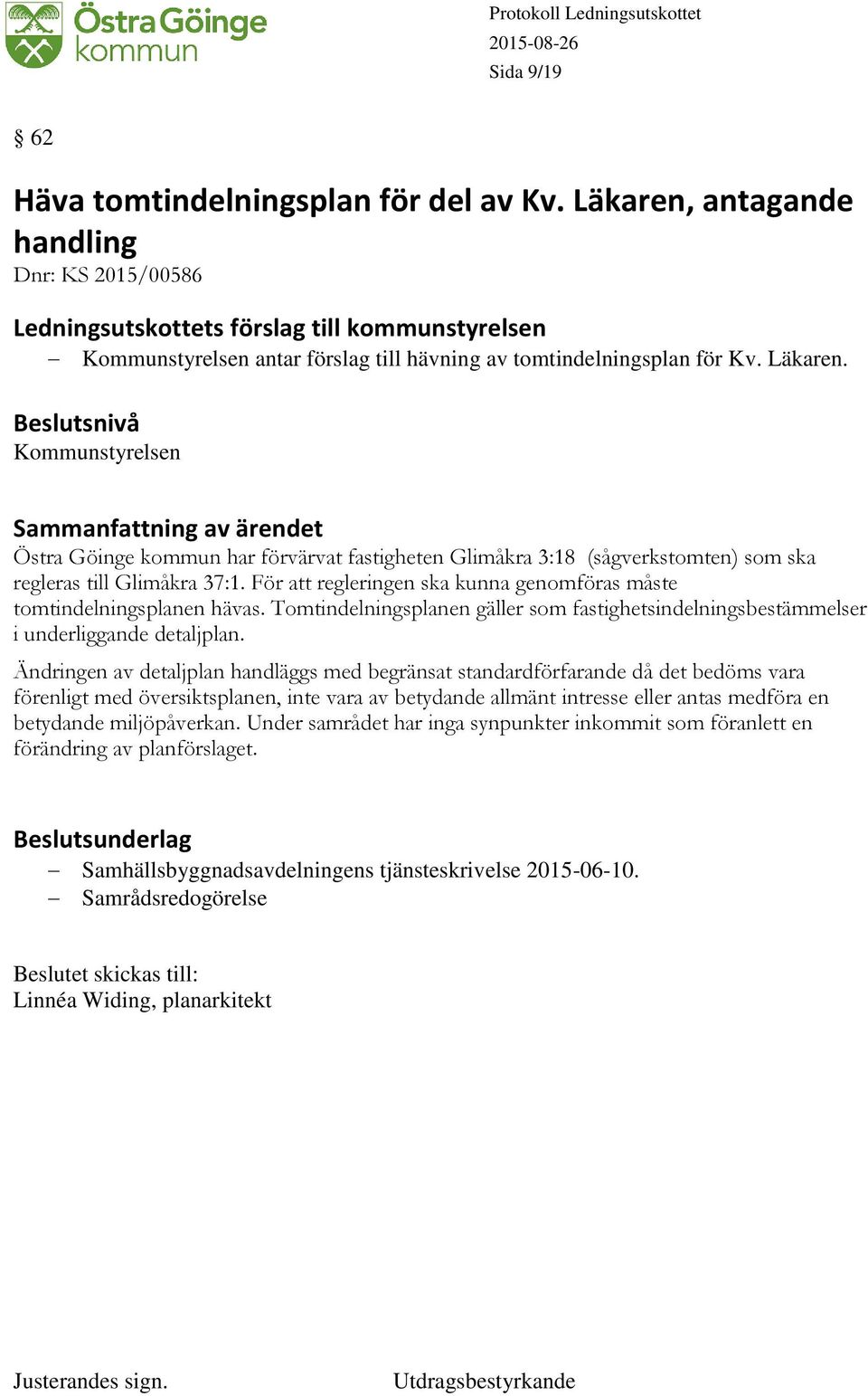 Ändringen av detaljplan handläggs med begränsat standardförfarande då det bedöms vara förenligt med översiktsplanen, inte vara av betydande allmänt intresse eller antas medföra en betydande