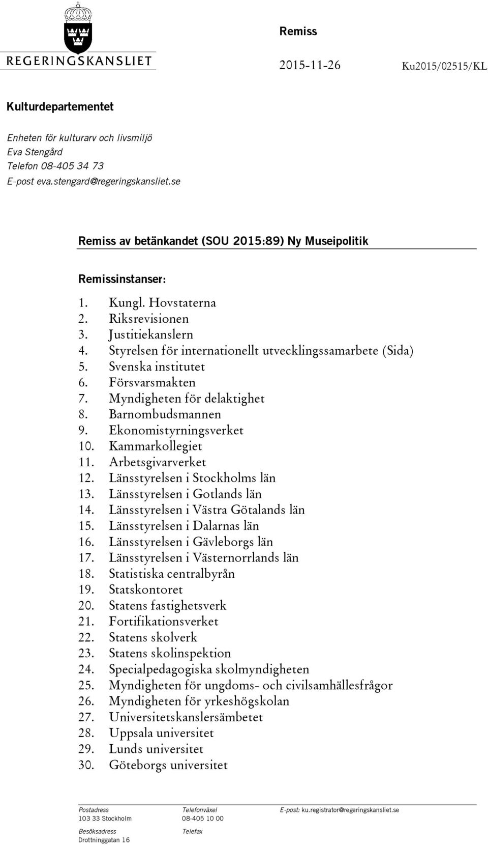 Svenska institutet 6. Försvarsmakten 7. Myndigheten för delaktighet 8. Barnombudsmannen 9. Ekonomistyrningsverket 10. Kammarkollegiet 11. Arbetsgivarverket 12. Länsstyrelsen i Stockholms län 13.