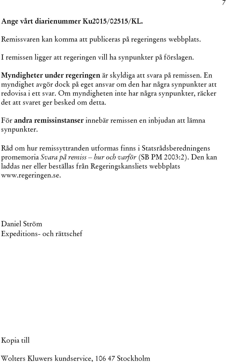 Om myndigheten inte har några synpunkter, räcker det att svaret ger besked om detta. För andra remissinstanser innebär remissen en inbjudan att lämna synpunkter.