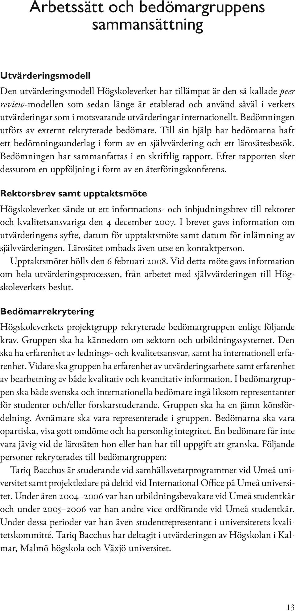 Till sin hjälp har bedömarna haft ett bedömningsunderlag i form av en självvärdering och ett lärosätesbesök. Bedömningen har sammanfattas i en skriftlig rapport.