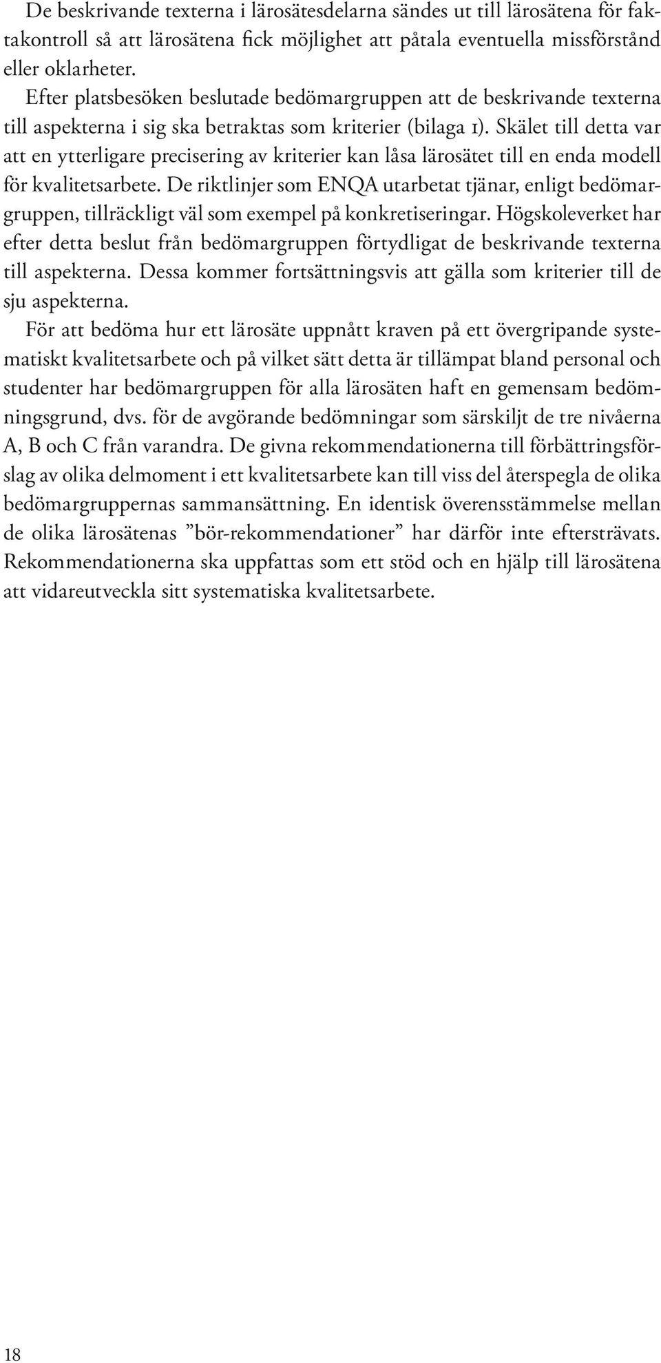 Skälet till detta var att en ytterligare precisering av kriterier kan låsa lärosätet till en enda modell för kvalitetsarbete.