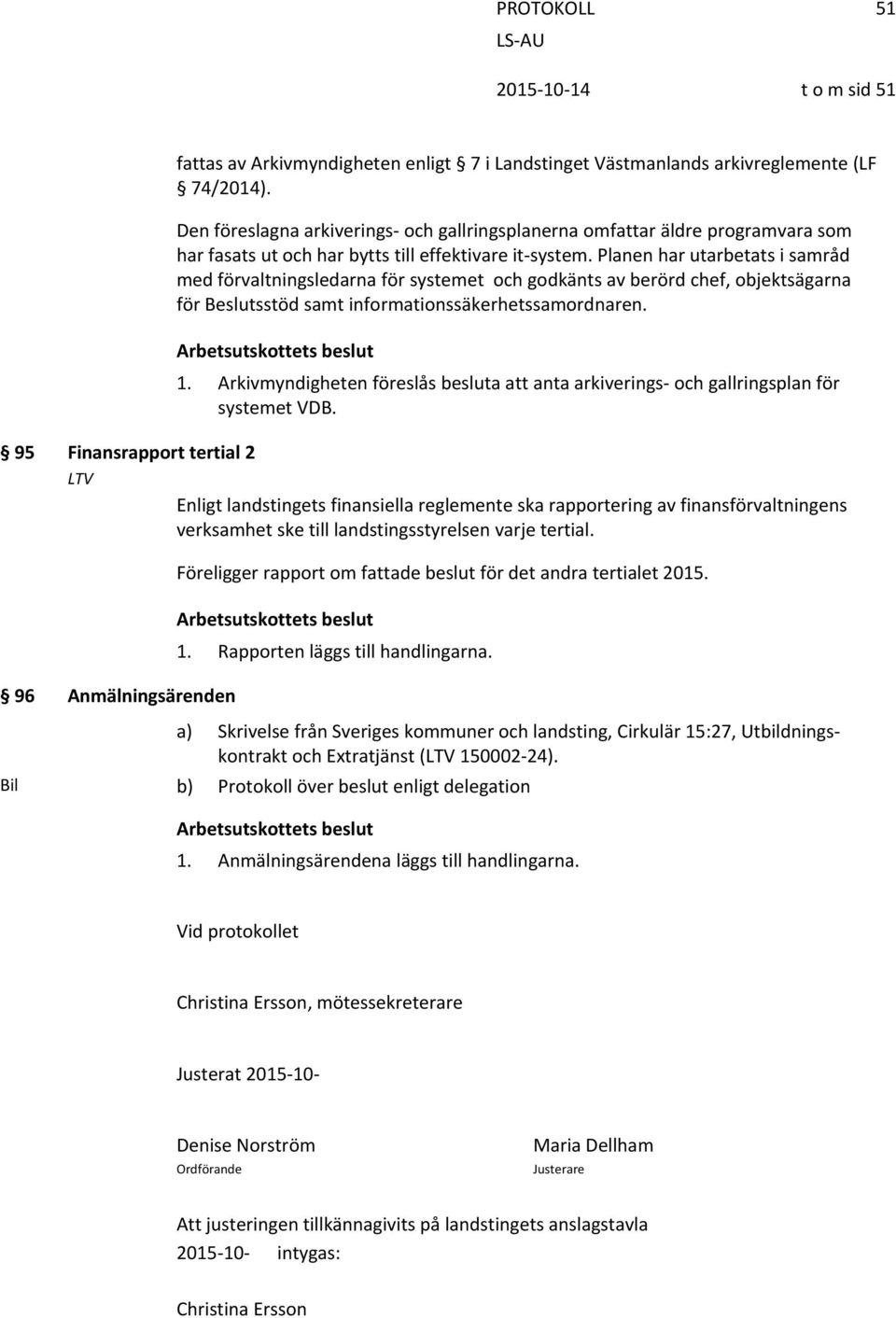 Planen har utarbetats i samråd med förvaltningsledarna för systemet och godkänts av berörd chef, objektsägarna för Beslutsstöd samt informationssäkerhetssamordnaren. Arbetsutskottets beslut 1.