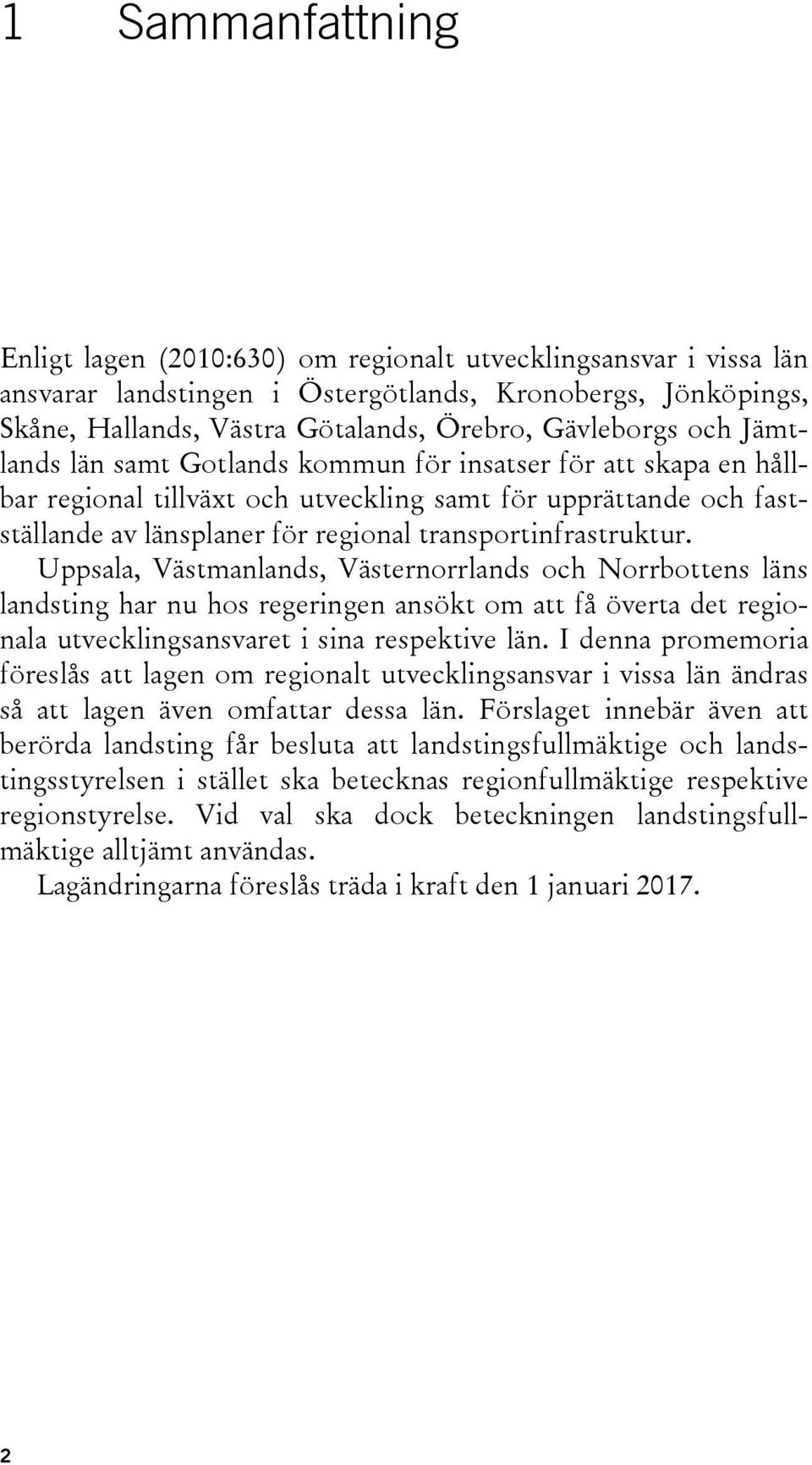 Uppsala, Västmanlands, Västernorrlands och Norrbottens läns landsting har nu hos regeringen ansökt om att få överta det regionala utvecklingsansvaret i sina respektive län.