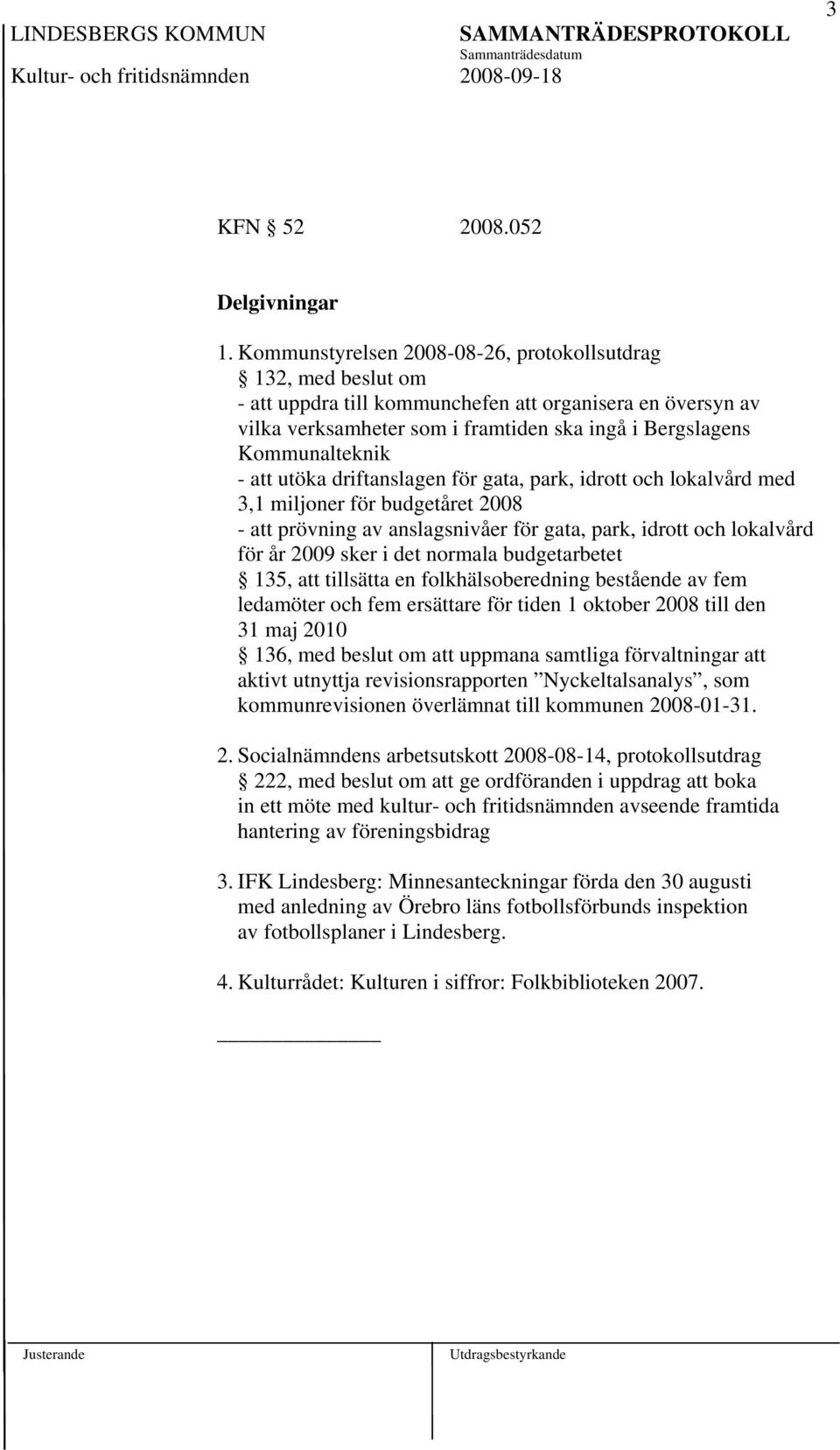 att utöka driftanslagen för gata, park, idrott och lokalvård med 3,1 miljoner för budgetåret 2008 - att prövning av anslagsnivåer för gata, park, idrott och lokalvård för år 2009 sker i det normala