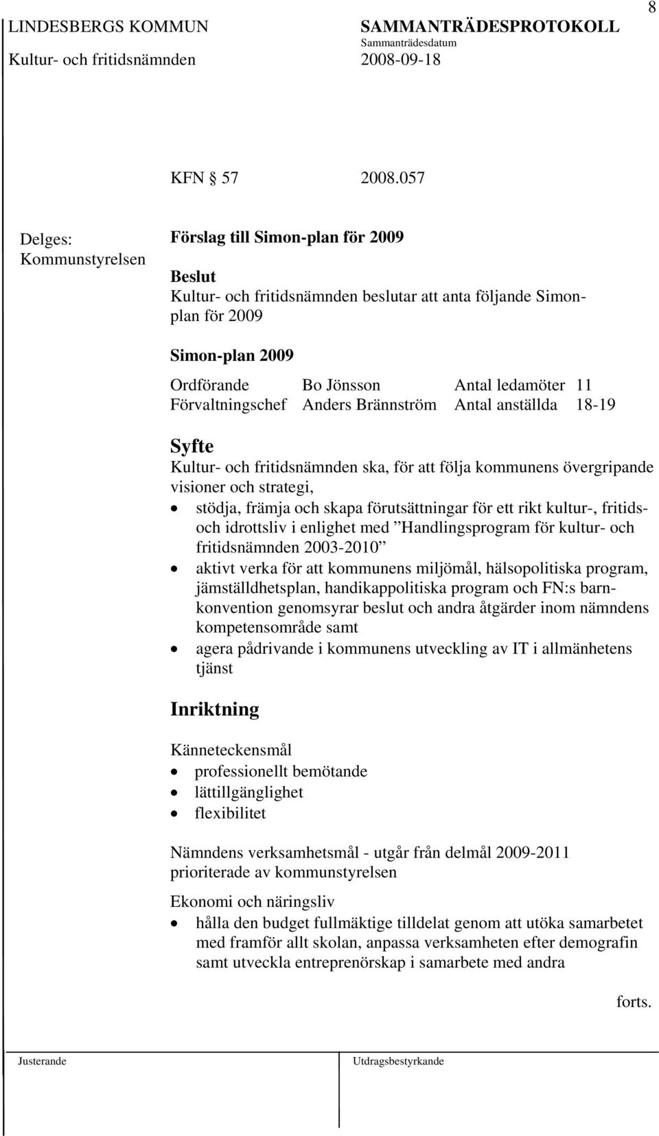 Förvaltningschef Anders Brännström Antal anställda 18-19 Syfte Kultur- och fritidsnämnden ska, för att följa kommunens övergripande visioner och strategi, stödja, främja och skapa förutsättningar för