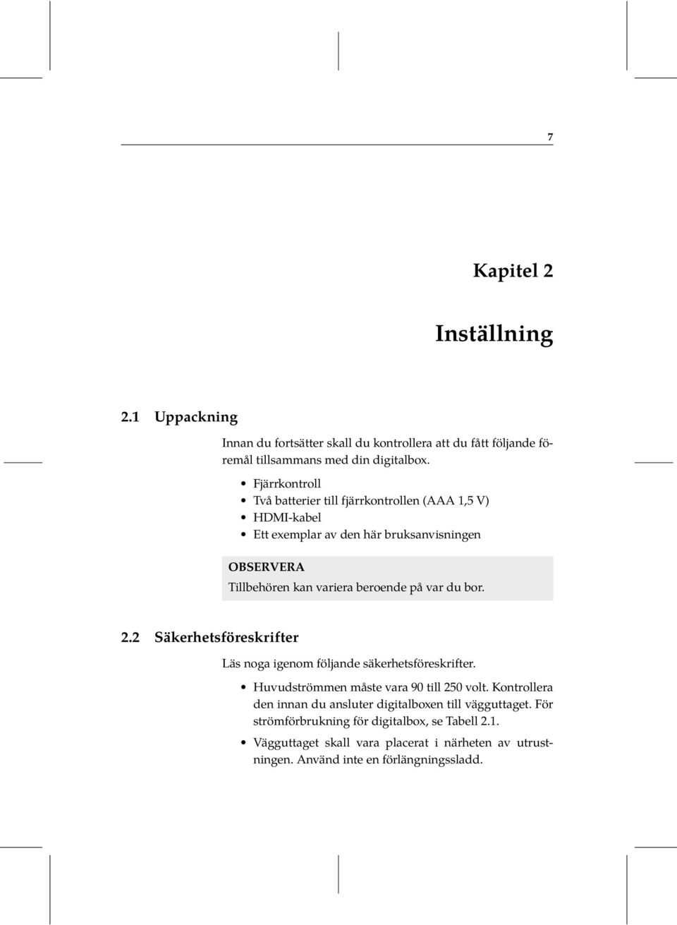 var du bor. 2.2 Säkerhetsföreskrifter Läs noga igenom följande säkerhetsföreskrifter. Huvudströmmen måste vara 90 till 250 volt.