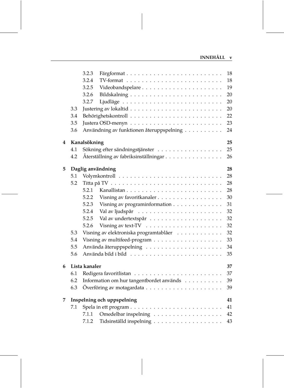 6 Användning av funktionen återuppspelning.......... 24 4 Kanalsökning 25 4.1 Sökning efter sändningstjänster................. 25 4.2 Återställning av fabriksinställningar.