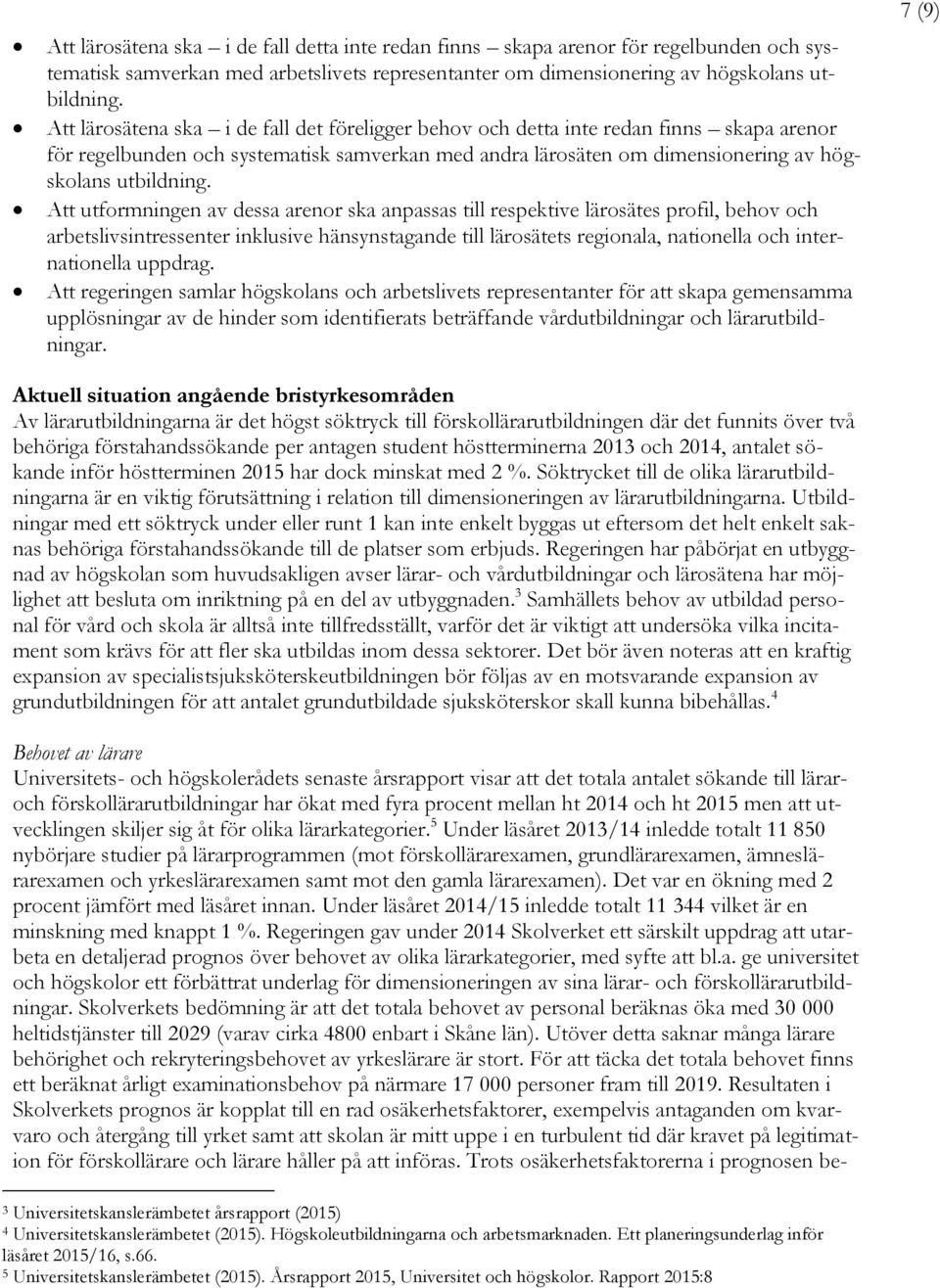 Att utformningen av dessa arenor ska anpassas till respektive lärosätes profil, behov och arbetslivsintressenter inklusive hänsynstagande till lärosätets regionala, nationella och internationella