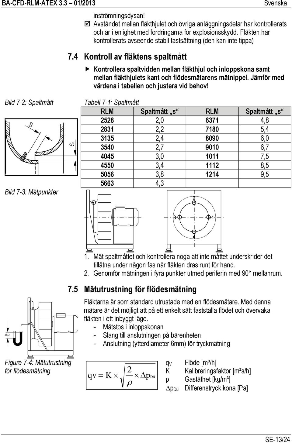 4 Kontroll av fläktens spaltmått Kontrollera spaltvidden mellan fläkthjul och inloppskona samt mellan fläkthjulets kant och flödesmätarens mätnippel.