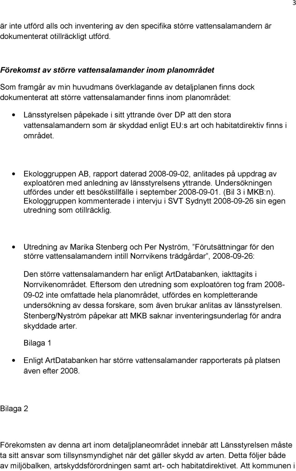 Länsstyrelsen påpekade i sitt yttrande över DP att den stora vattensalamandern som är skyddad enligt EU:s art och habitatdirektiv finns i området.