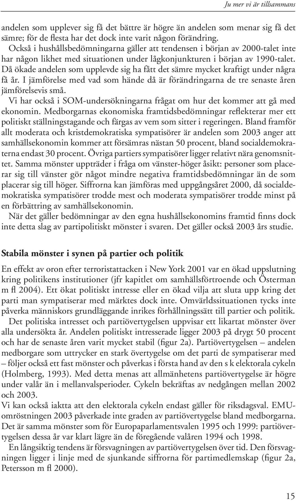 Då ökade andelen som upplevde sig ha fått det sämre mycket kraftigt under några få år. I jämförelse med vad som hände då är förändringarna de tre senaste åren jämförelsevis små.