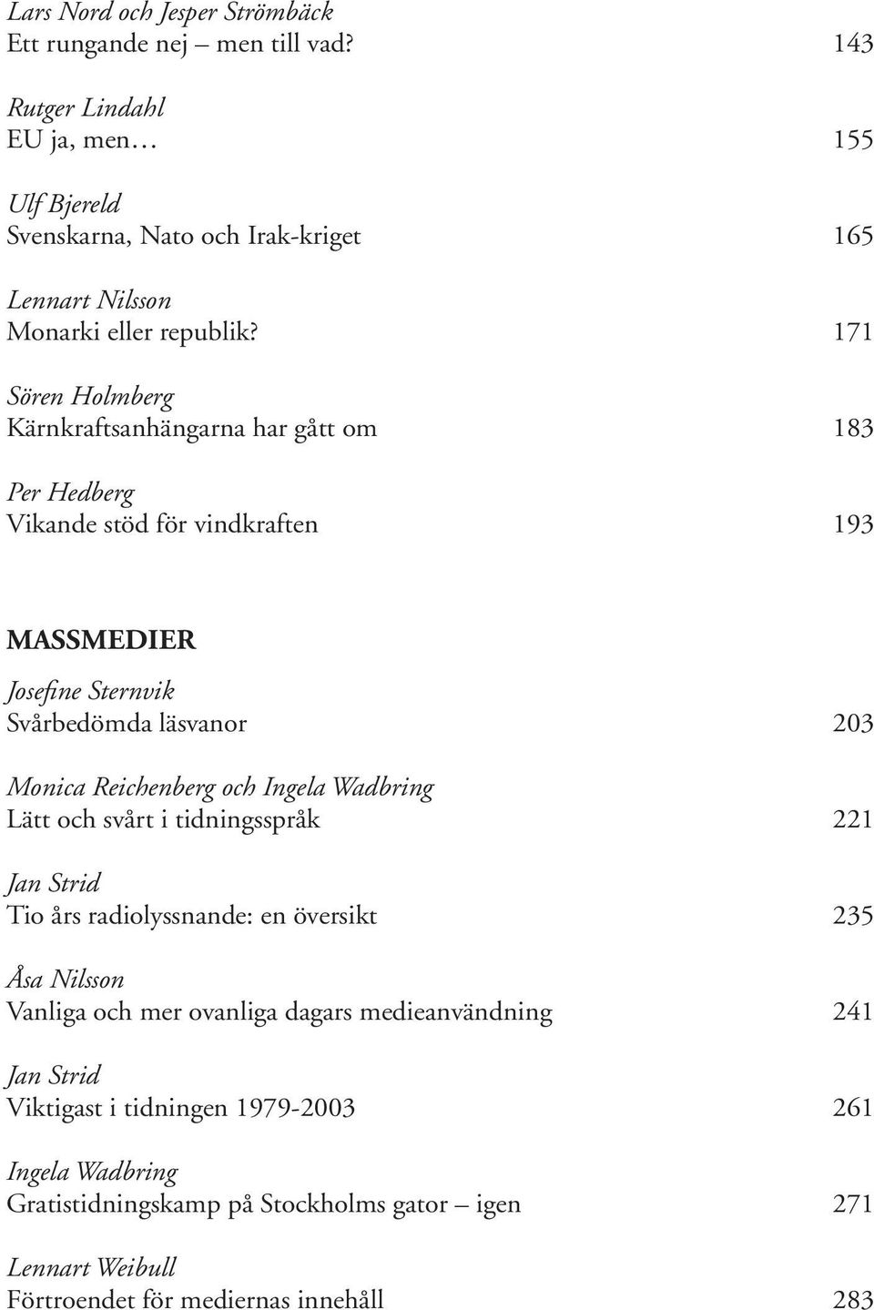 171 Sören Holmberg Kärnkraftsanhängarna har gått om 183 Per Hedberg Vikande stöd för vindkraften 193 MASSMEDIER Josefine Sternvik Svårbedömda läsvanor 203 Monica