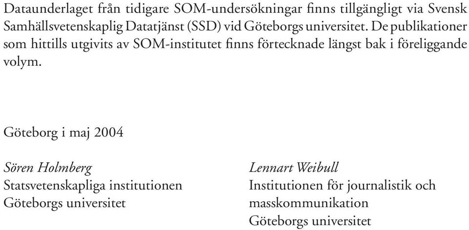 De publikationer som hittills utgivits av SOM-institutet finns förtecknade längst bak i föreliggande volym.