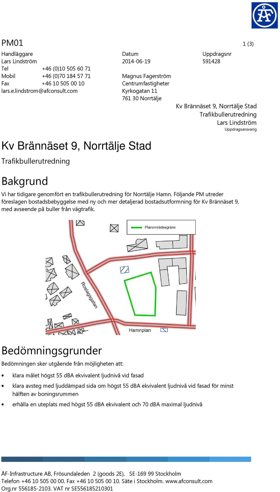 Trafikbullerutredning Uppdragsansvarig Vi har tidigare genomfört en trafikbullerutredning för Norrtälje Hamn.