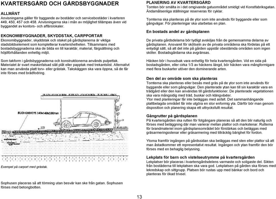 EKONOMIBYGGNADER, SKYDDSTAK, CARPPORTAR Ekonomibyggnader, skyddstak och staket på gårdsplanerna är viktiga stadsbildselement som kompletterar kvartershelheten.