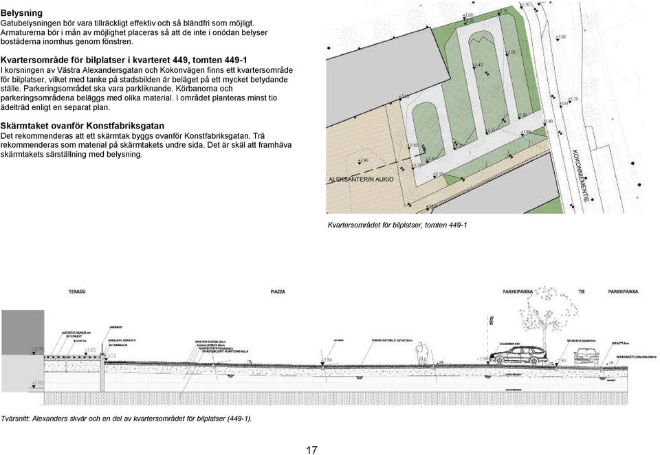 på ett mycket betydande ställe. Parkeringsområdet ska vara parkliknande. Körbanorna och parkeringsområdena beläggs med olika material. I området planteras minst tio ädelträd enligt en separat plan.